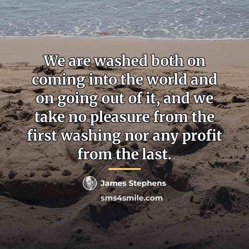 “We are washed both on coming into the world and…” quote by James Stephens