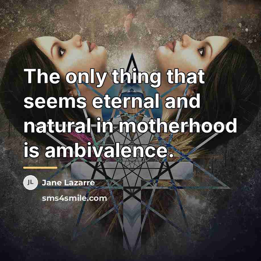 “The only thing that seems eternal and natural in motherhood…” quote by Jane Lazarre
