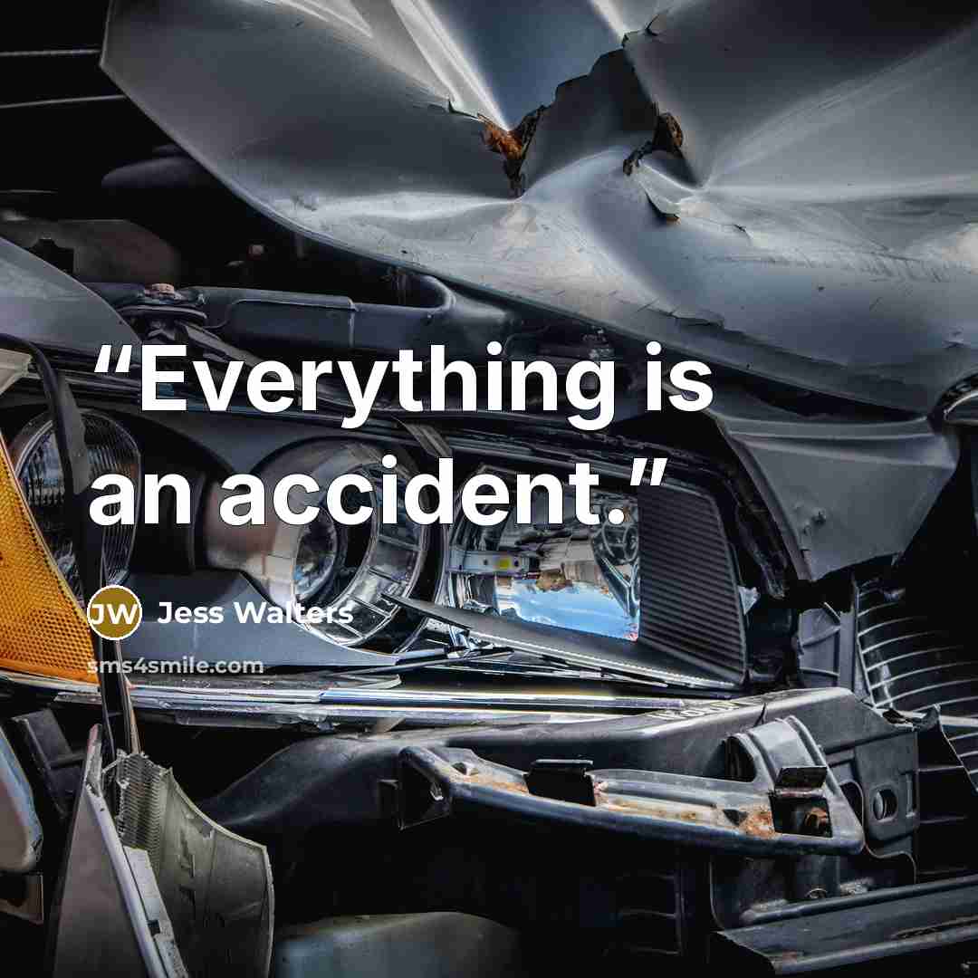 “Everything is an accident.” quote by Jess Walters