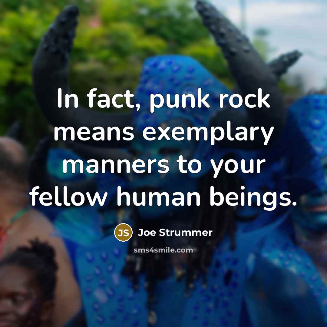 “In fact, punk rock means exemplary manners to your fellow…” quote by Joe Strummer
