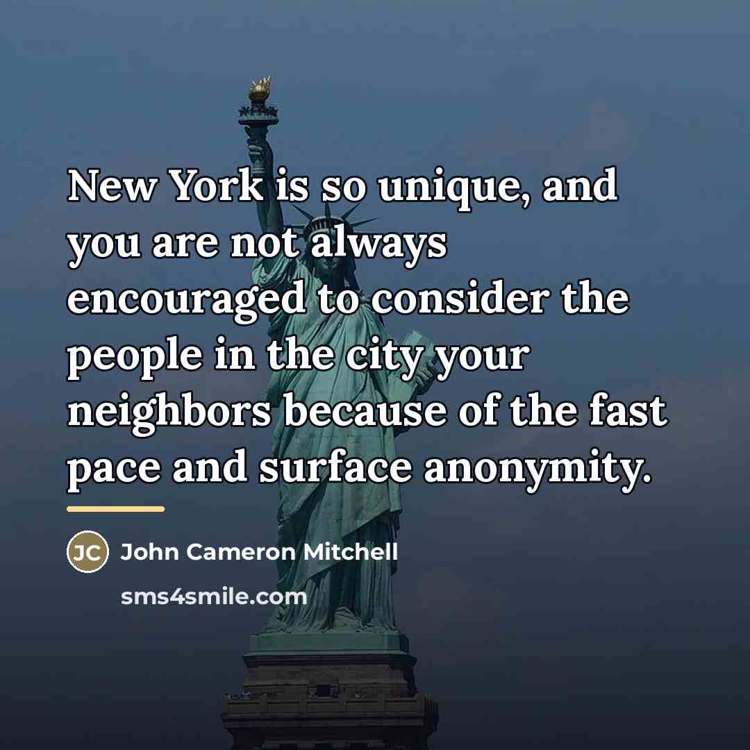 “New York is so unique, and you are not always…” quote by John Cameron Mitchell