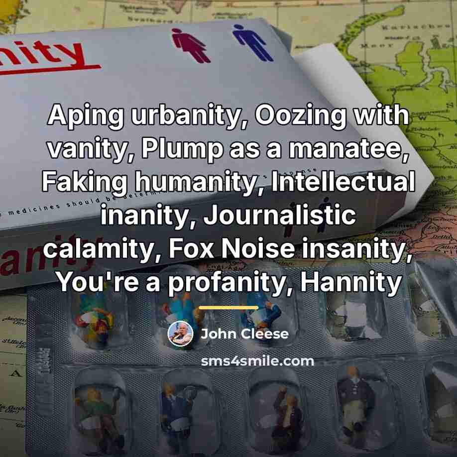 “Aping urbanity, Oozing with vanity, Plump as a manatee, Faking…” quote by John Cleese