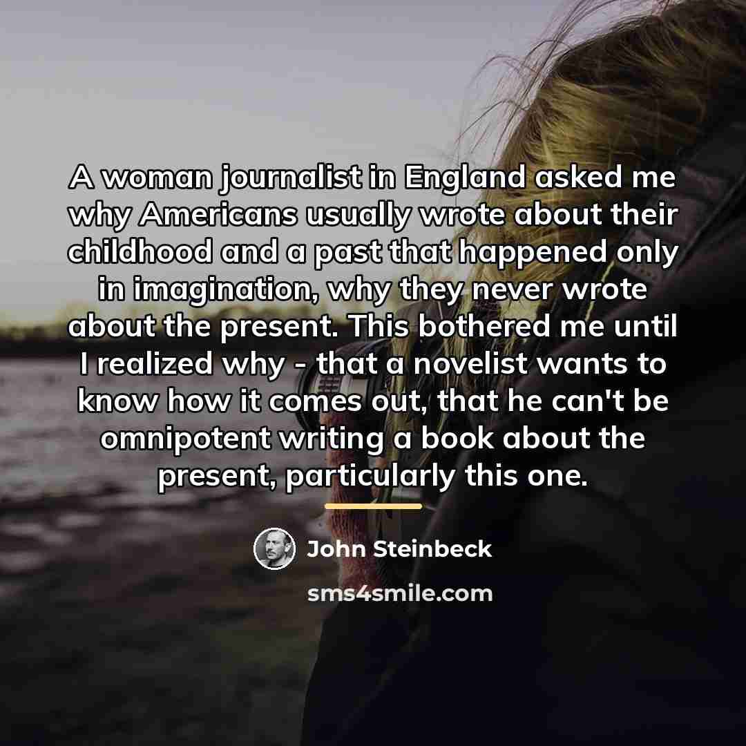 “A woman journalist in England asked me why Americans usually…” quote by John Steinbeck