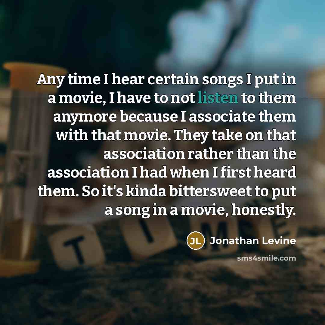 “Any time I hear certain songs I put in a…” quote by Jonathan Levine