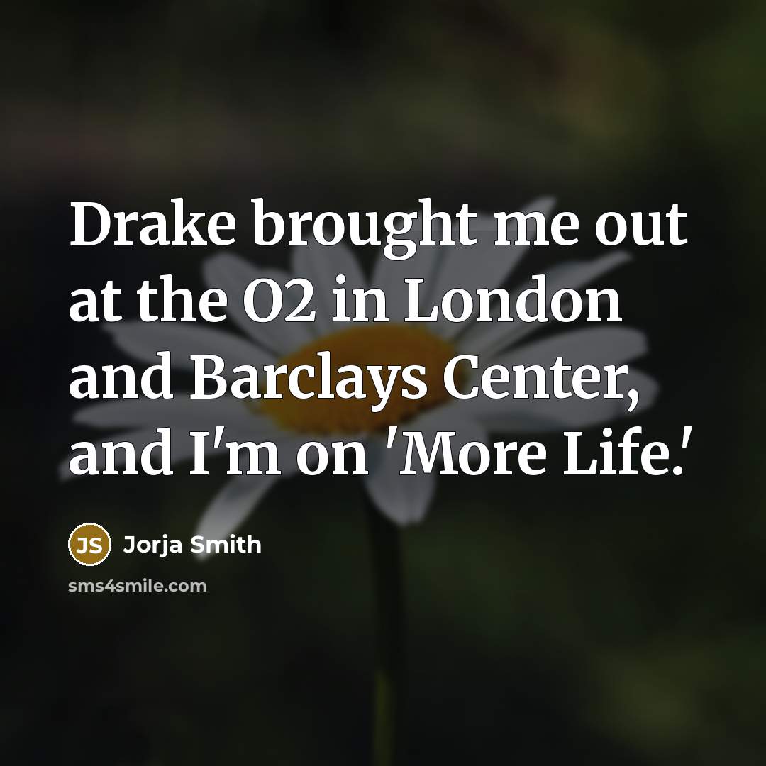 “Drake brought me out at the O2 in London and…” quote by Jorja Smith