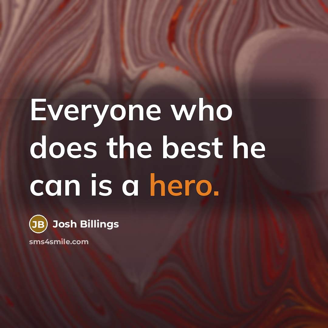 “Everyone who does the best he can is a hero.…” quote by Josh Billings