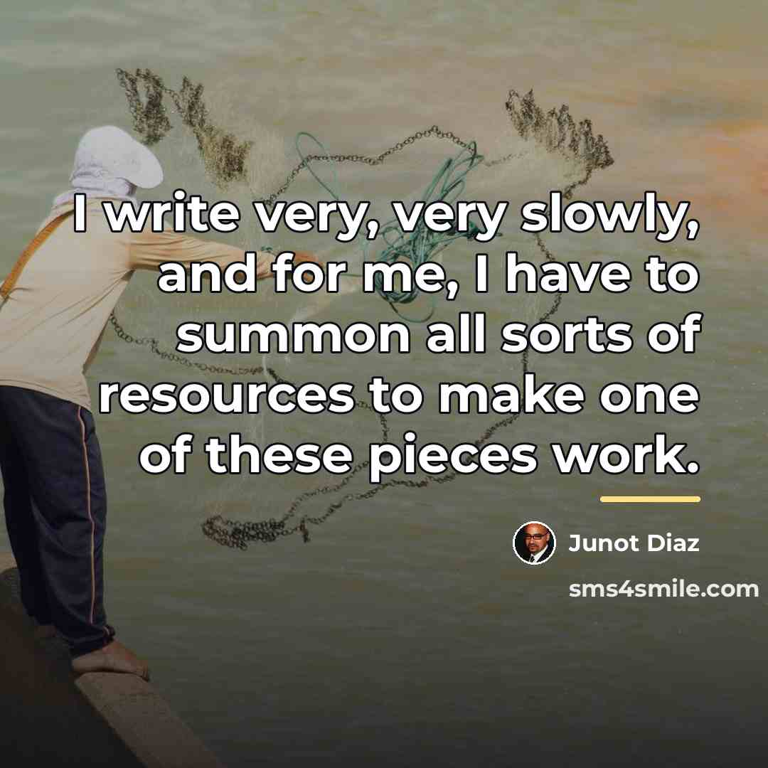 “I write very, very slowly, and for me, I have…” quote by Junot Diaz