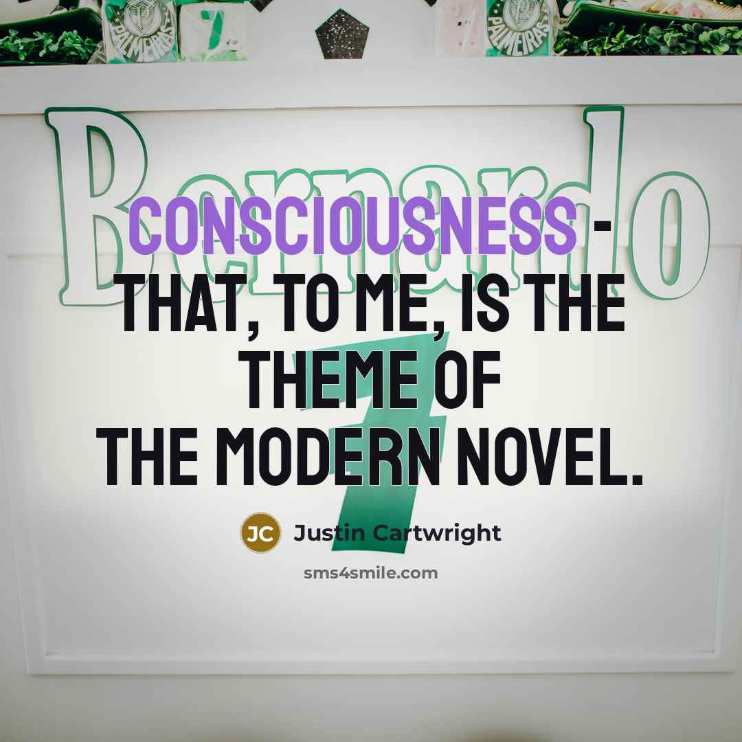 “Consciousness - that, to me, is the theme of the…” quote by Justin Cartwright