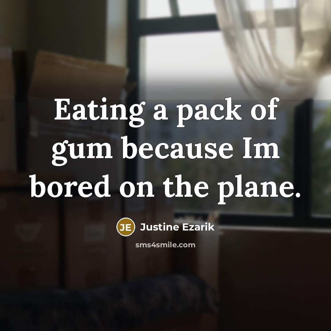 “Eating a pack of gum because Im bored on the…” quote by Justine Ezarik