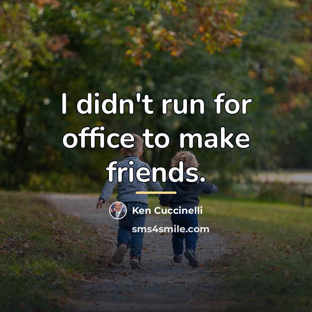 “I didn't run for office to make friends.…” quote by Ken Cuccinelli