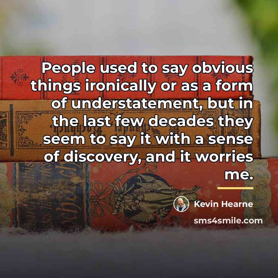 “People used to say obvious things ironically or as a…” quote by Kevin Hearne