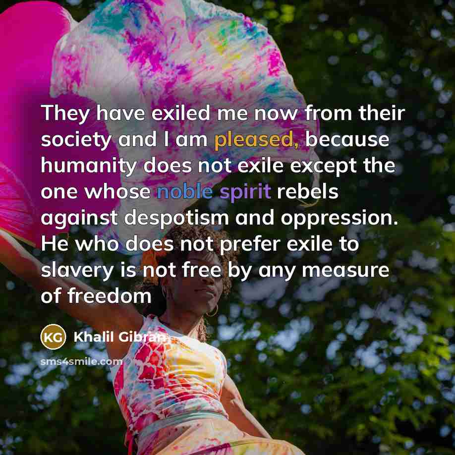 “They have exiled me now from their society and I…” quote by Khalil Gibran