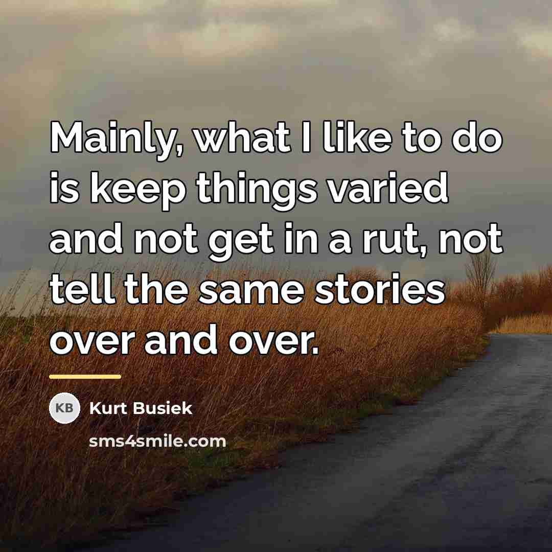 “Mainly, what I like to do is keep things varied…” quote by Kurt Busiek