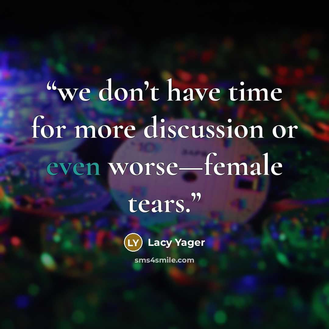 “we don’t have time for more discussion or even worse—female tears.” quote by Lacy Yager