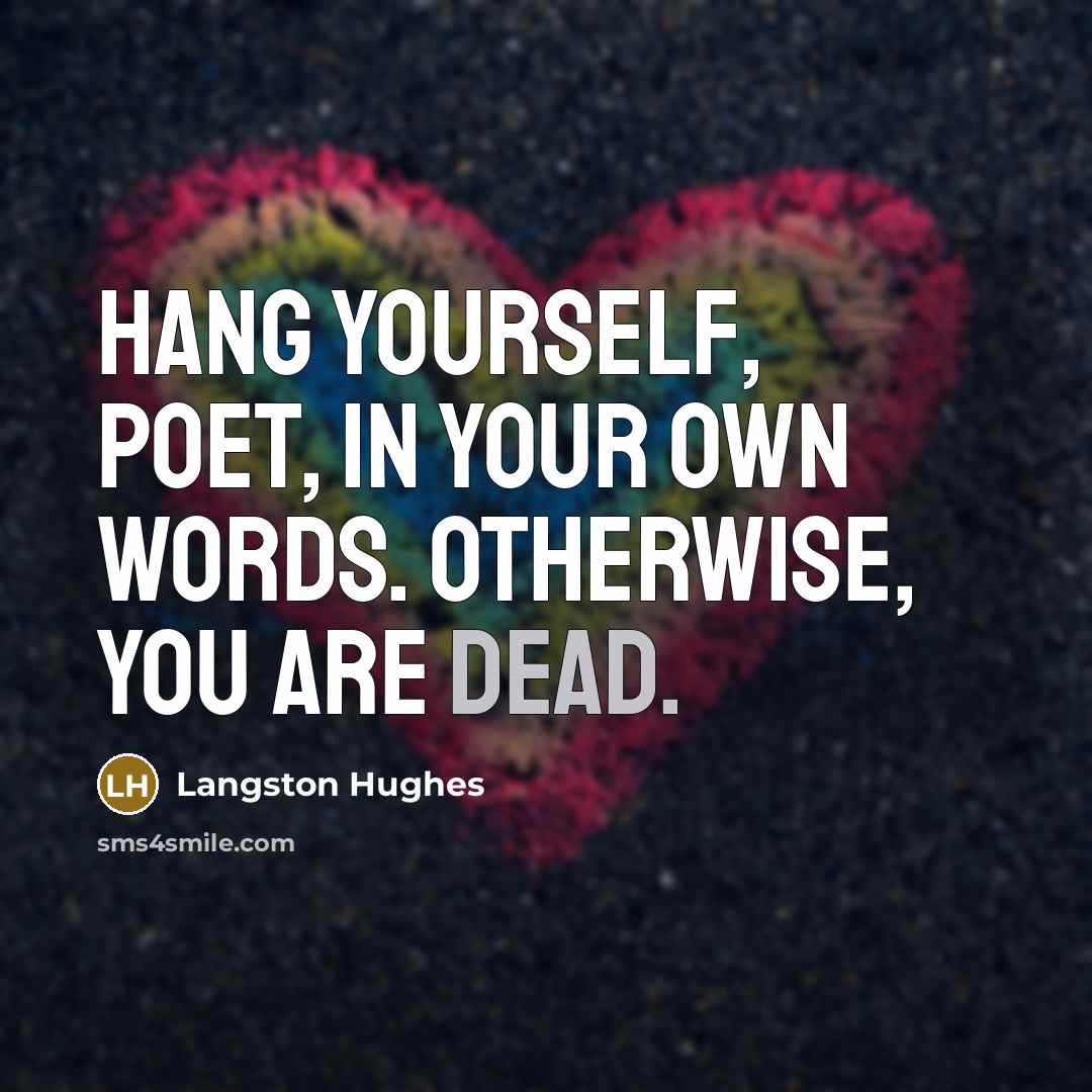 “Hang yourself, poet, in your own words. Otherwise, you are…” quote by Langston Hughes