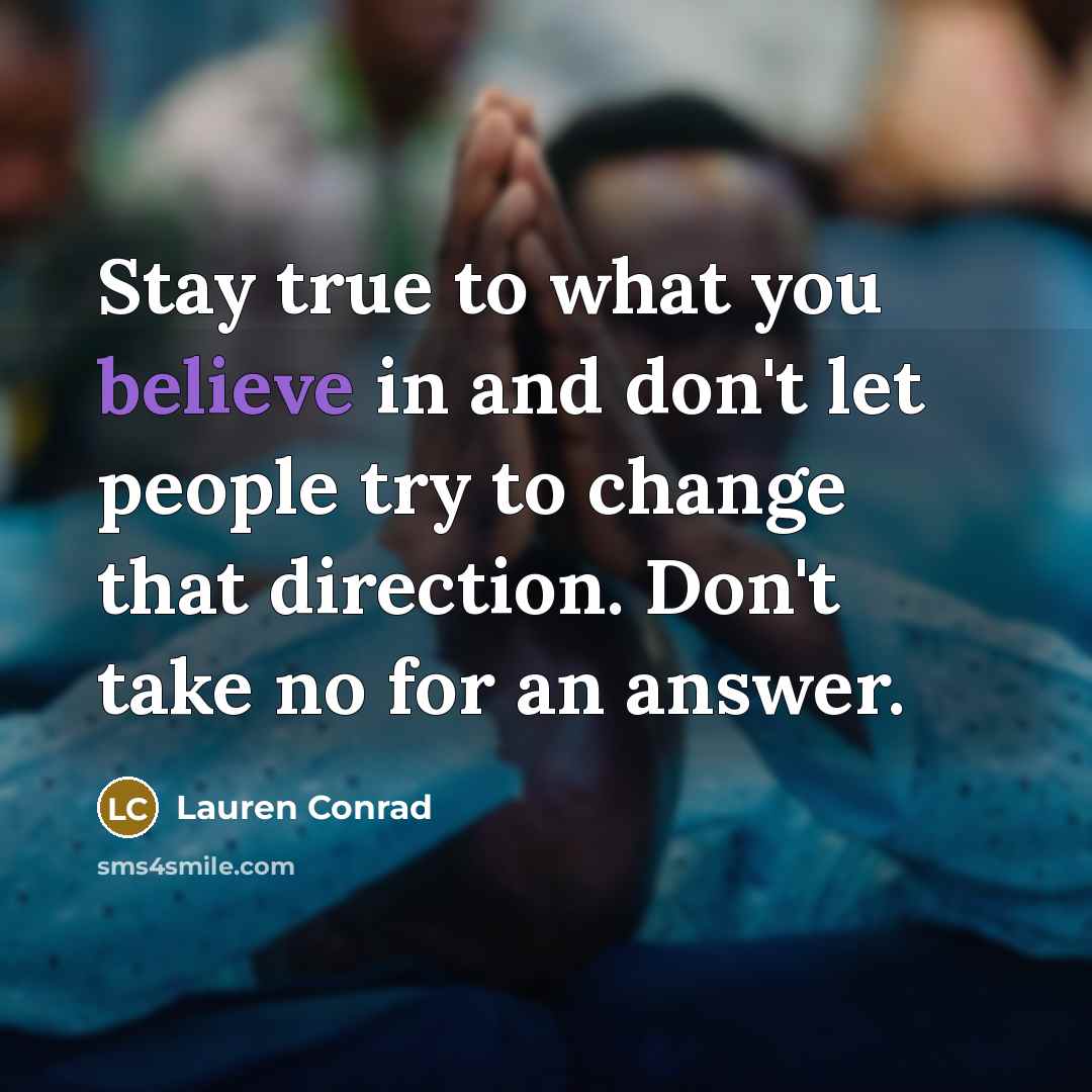 “Stay true to what you believe in and don't let…” quote by Lauren Conrad