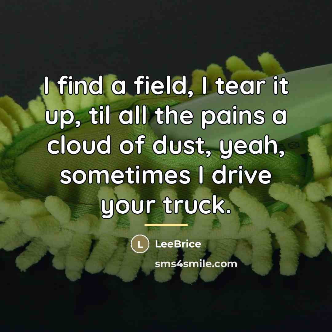 “I find a field, I tear it up, til all…” quote by LeeBrice