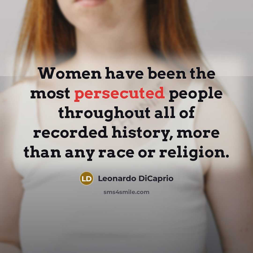 “Women have been the most persecuted people throughout all of recorded history, more than any race or religion.” quote by Leonardo DiCaprio