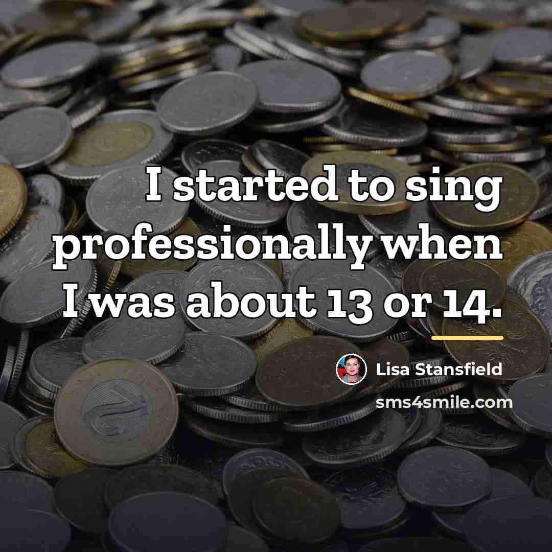 “I started to sing professionally when I was about 13…” quote by Lisa Stansfield