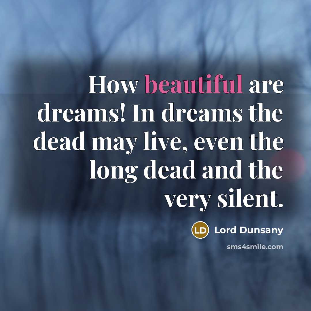 “How beautiful are dreams! In dreams the dead may live,…” quote by Lord Dunsany