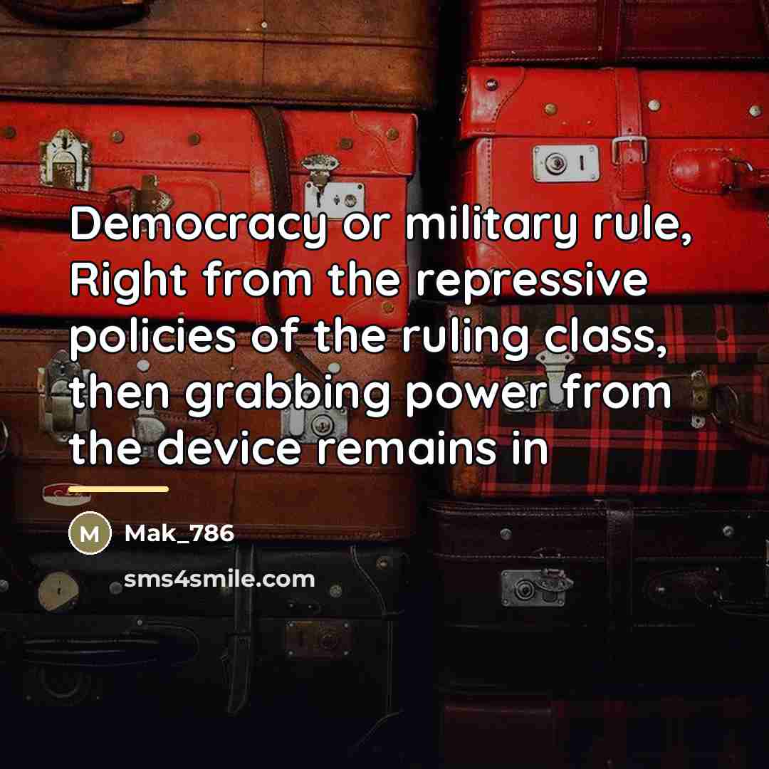 “Democracy or military rule, Right from the repressive policies of…” quote by Mak_786