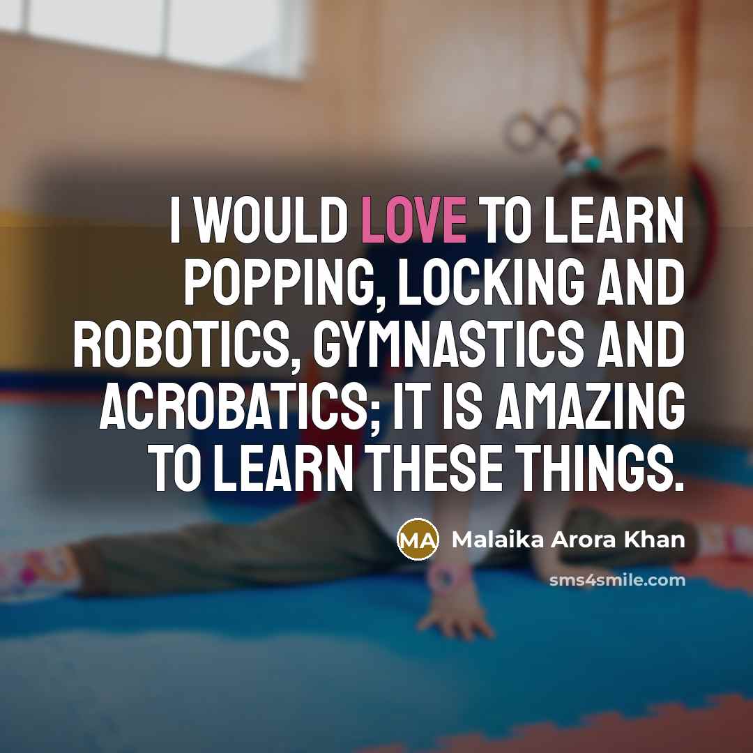 “I would love to learn popping, locking and robotics, gymnastics…” quote by Malaika Arora Khan