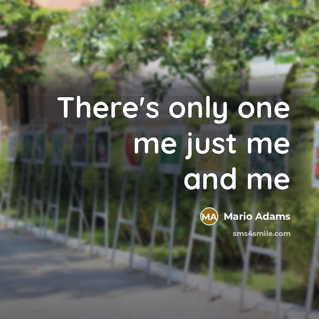 “There's only one me just me and me…” quote by Mario Adams