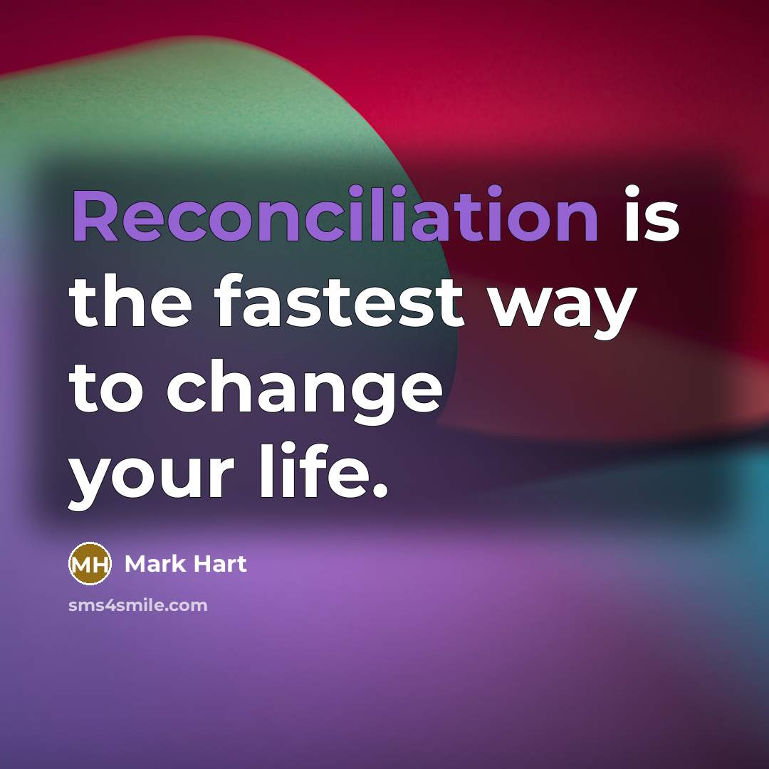 “Reconciliation is the fastest way to change your life.…” quote by Mark Hart