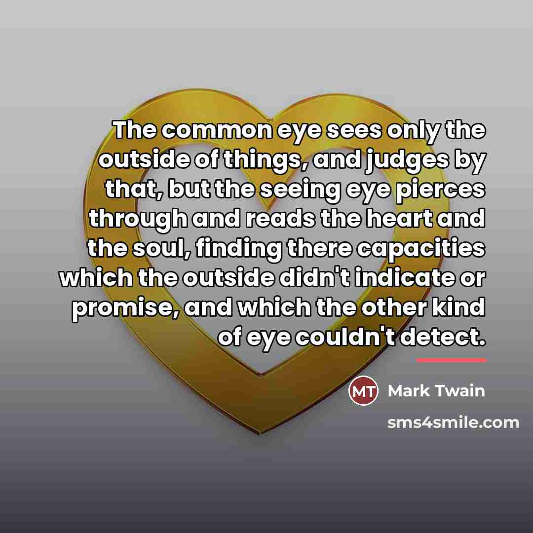 “The common eye sees only the outside of things, and…” quote by Mark Twain