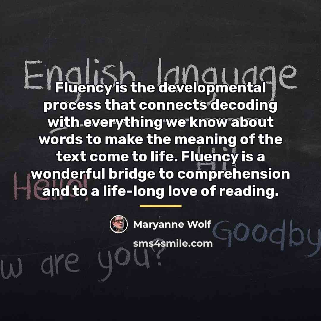 “Fluency is the developmental process that connects decoding with everything…” quote by Maryanne Wolf