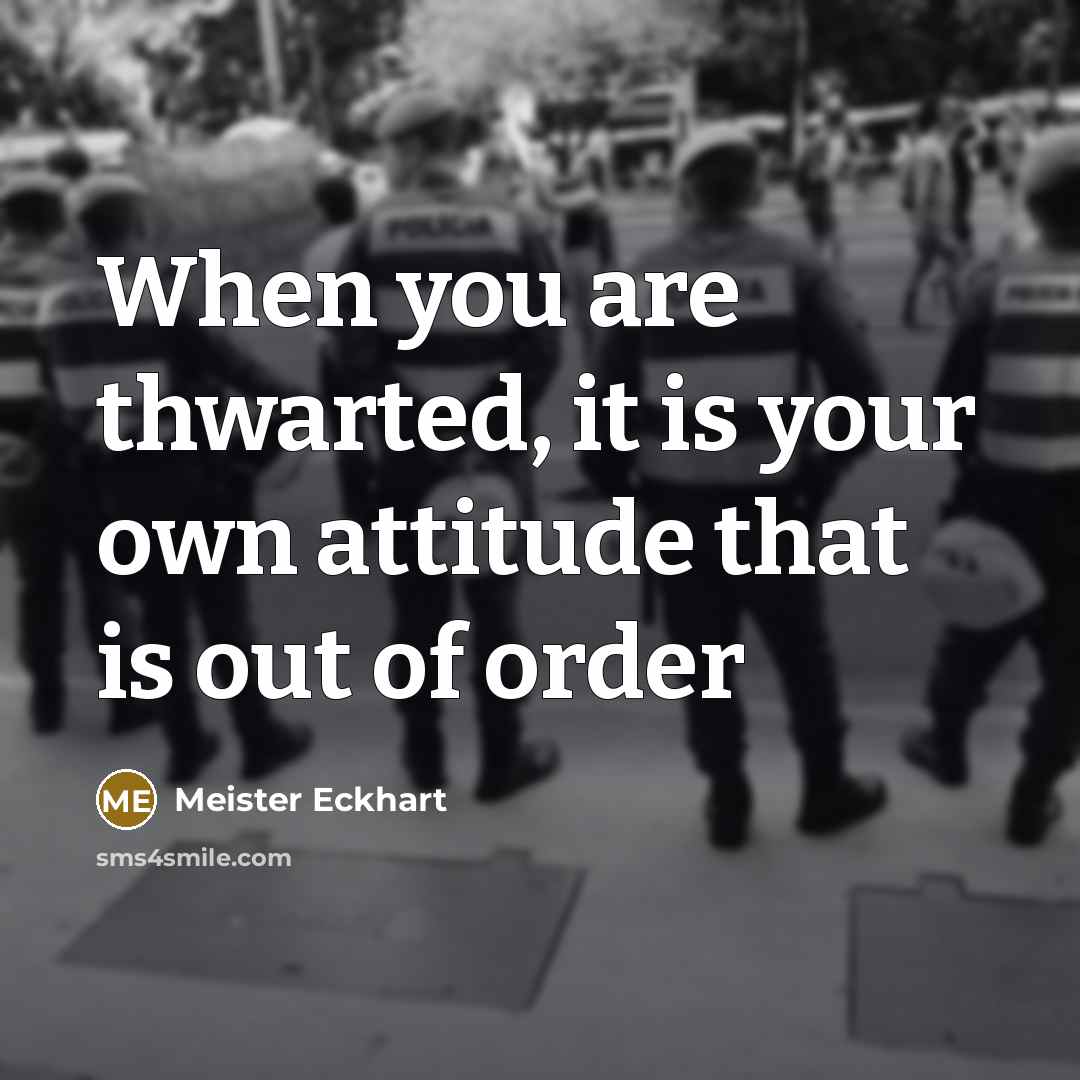 “When you are thwarted, it is your own attitude that…” quote by Meister Eckhart