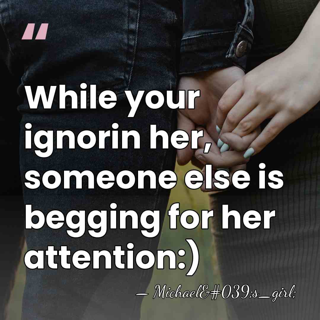While your ignorin her, someone else is begging for her attention:) - Michael's_girl;