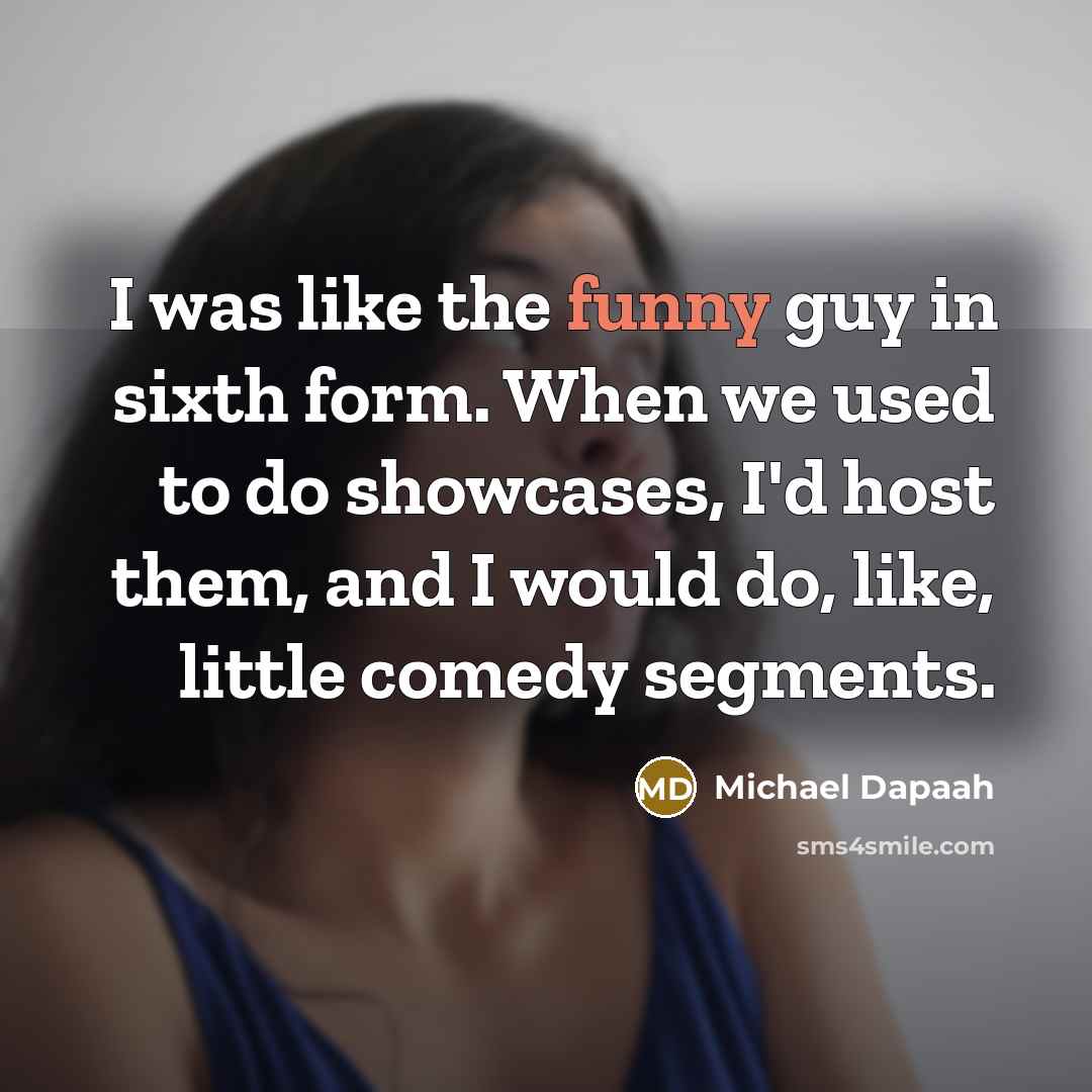 “I was like the funny guy in sixth form. When…” quote by Michael Dapaah