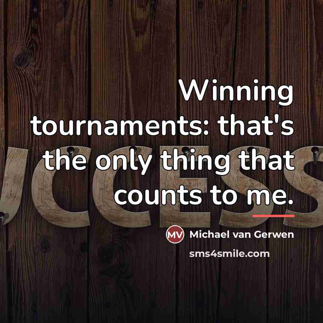 “Winning tournaments: that's the only thing that counts to me.…” quote by Michael van Gerwen