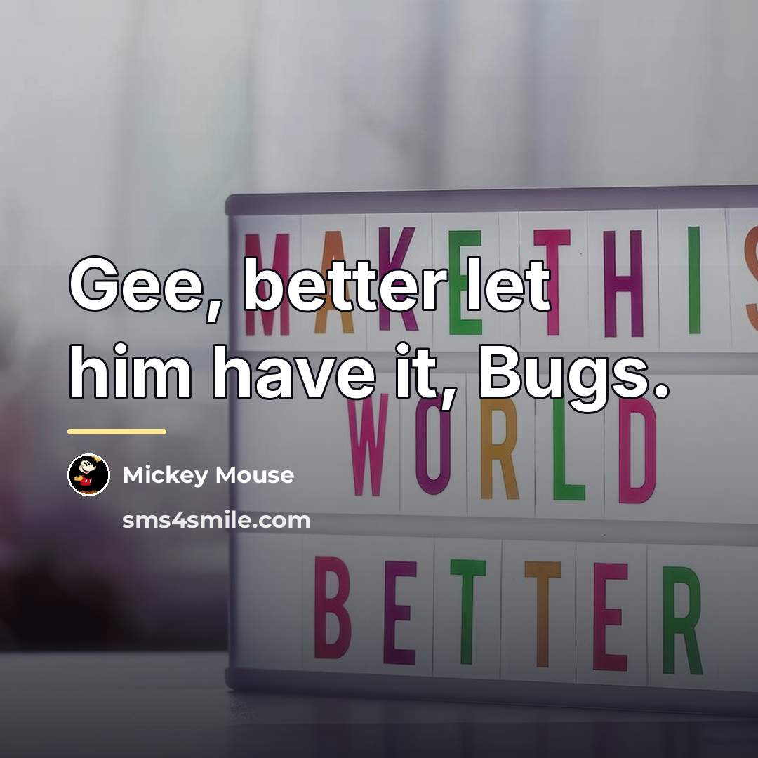“Gee, better let him have it, Bugs.…” quote by Mickey Mouse