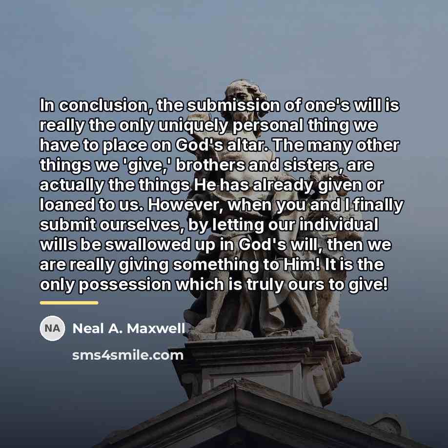 “In conclusion, the submission of one's will is really the…” quote by Neal A. Maxwell