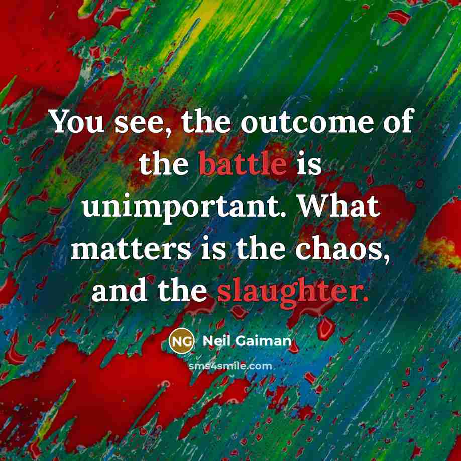 “You see, the outcome of the battle is unimportant. What…” quote by Neil Gaiman