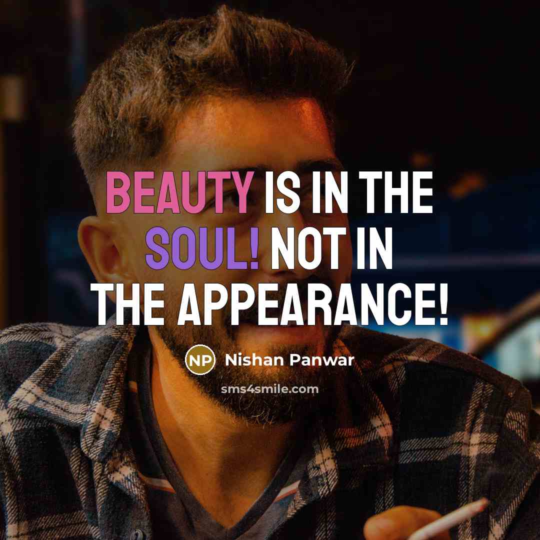 “Beauty is in the soul! Not in the appearance!” quote by Nishan Panwar