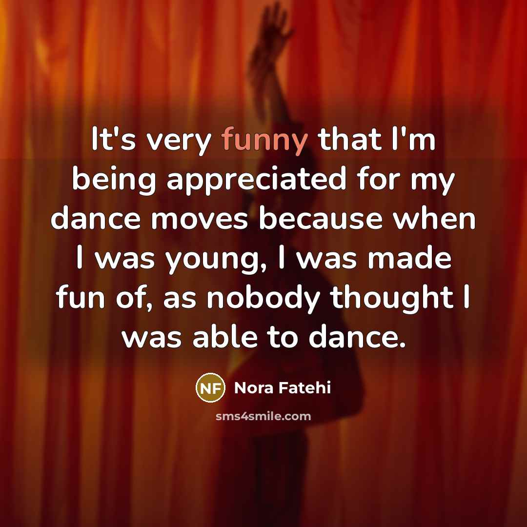 “It's very funny that I'm being appreciated for my dance…” quote by Nora Fatehi