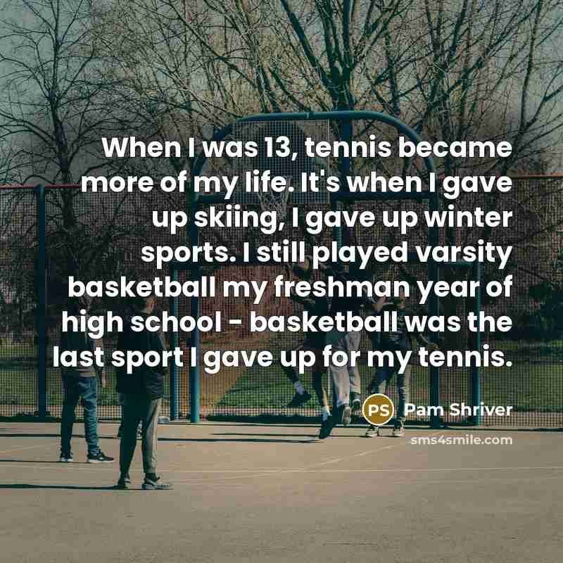 “When I was 13, tennis became more of my life.…” quote by Pam Shriver