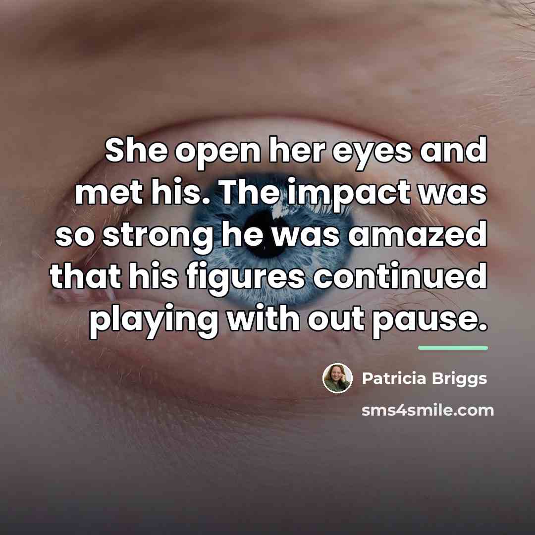 “She open her eyes and met his. The impact was…” quote by Patricia Briggs