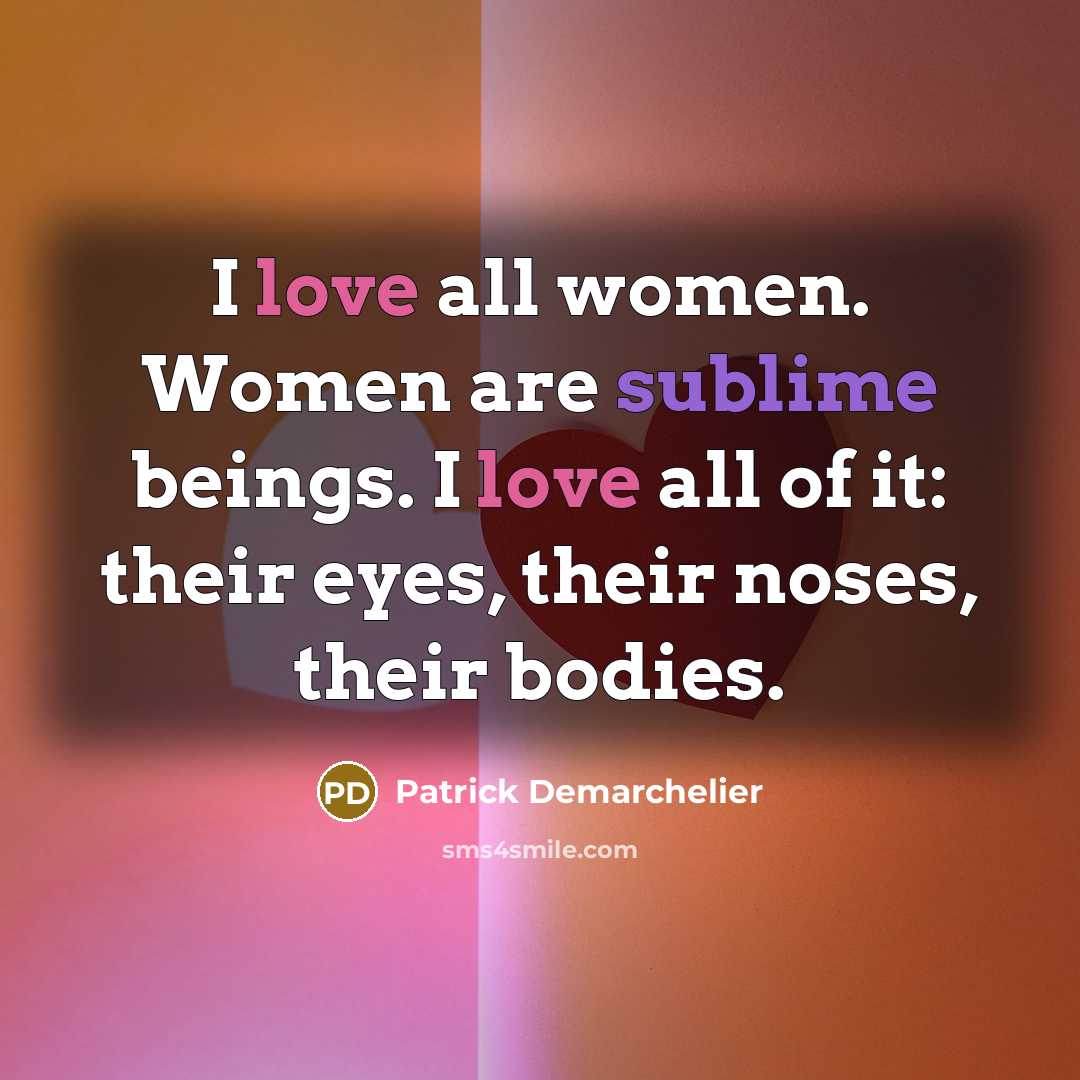 “I love all women. Women are sublime beings. I love…” quote by Patrick Demarchelier