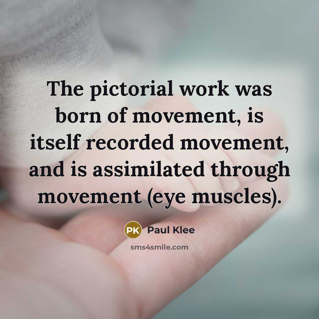 “The pictorial work was born of movement, is itself recorded…” quote by Paul Klee