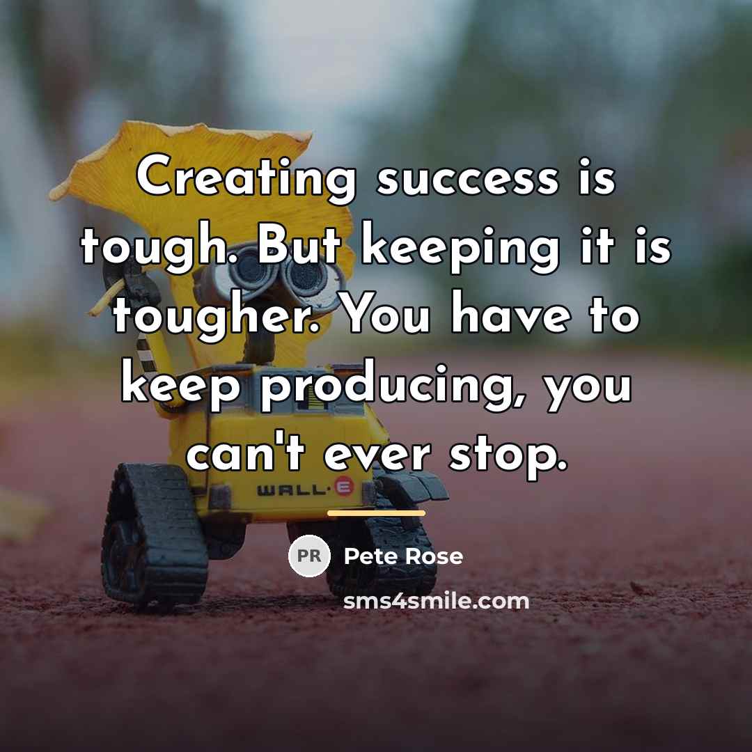 “Creating success is tough. But keeping it is tougher. You…” quote by Pete Rose