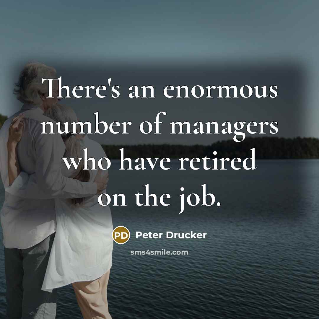 “There's an enormous number of managers who have retired on…” quote by Peter Drucker