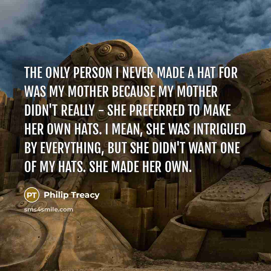 “The only person I never made a hat for was…” quote by Philip Treacy