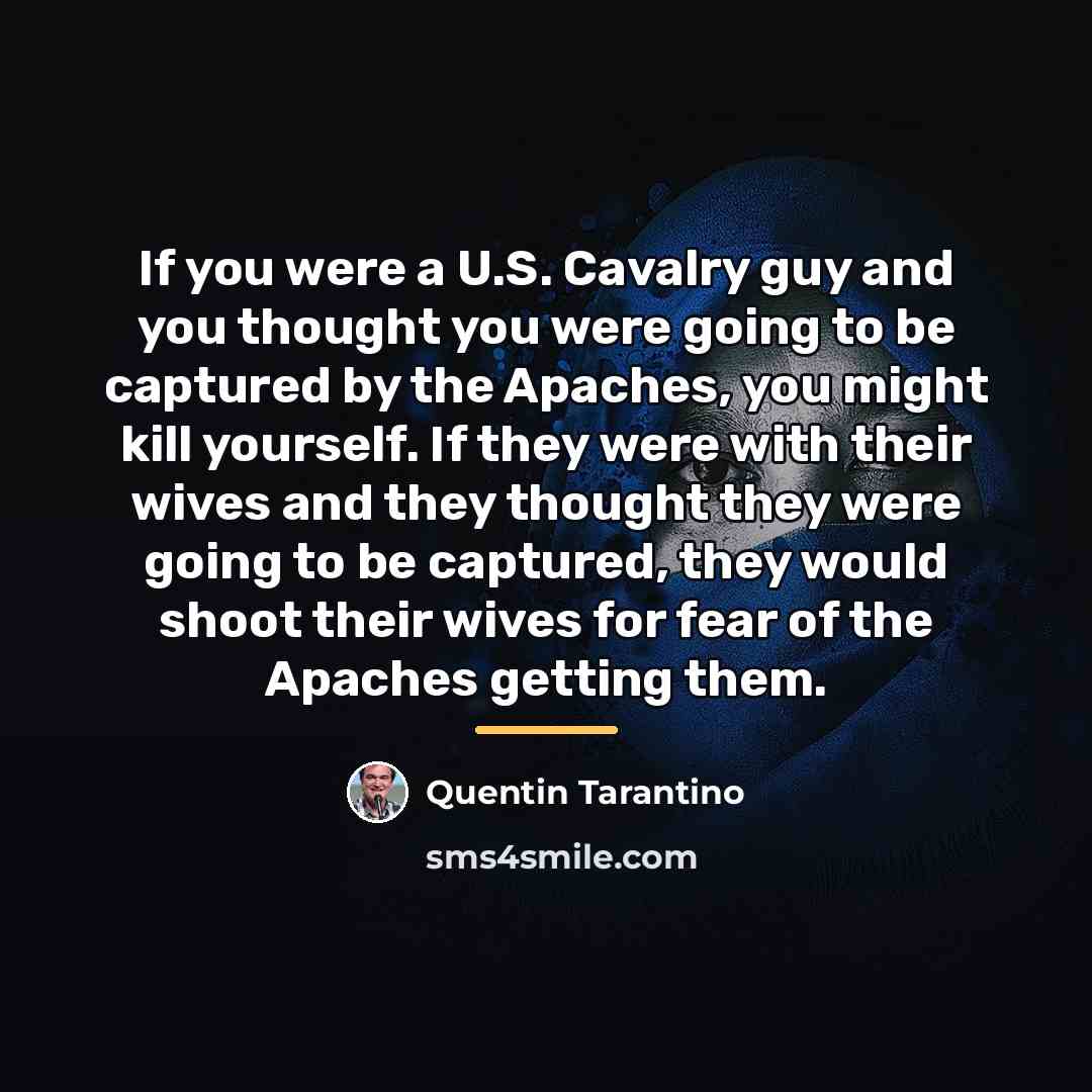 “If you were a U.S. Cavalry guy and you thought…” quote by Quentin Tarantino