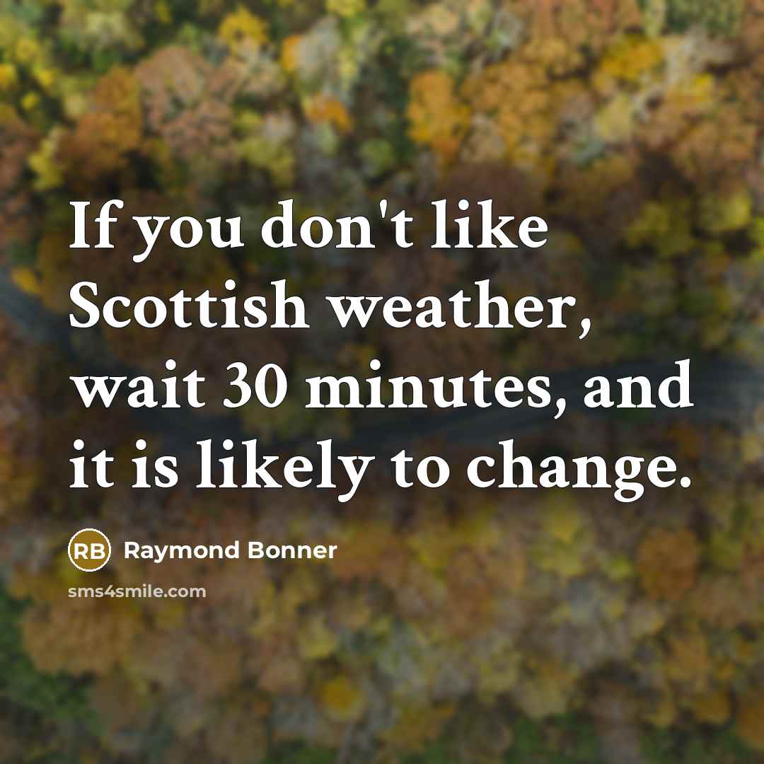 “If you don't like Scottish weather, wait 30 minutes, and…” quote by Raymond Bonner