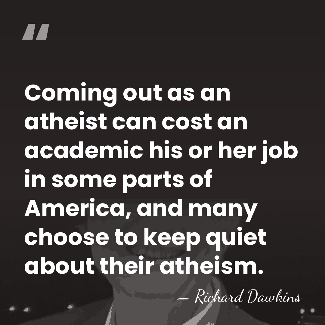 Coming out as an atheist can cost an academic his or her&hellip; - Richard Dawkins