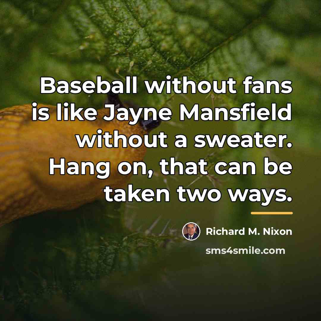 “Baseball without fans is like Jayne Mansfield without a sweater.…” quote by Richard M. Nixon